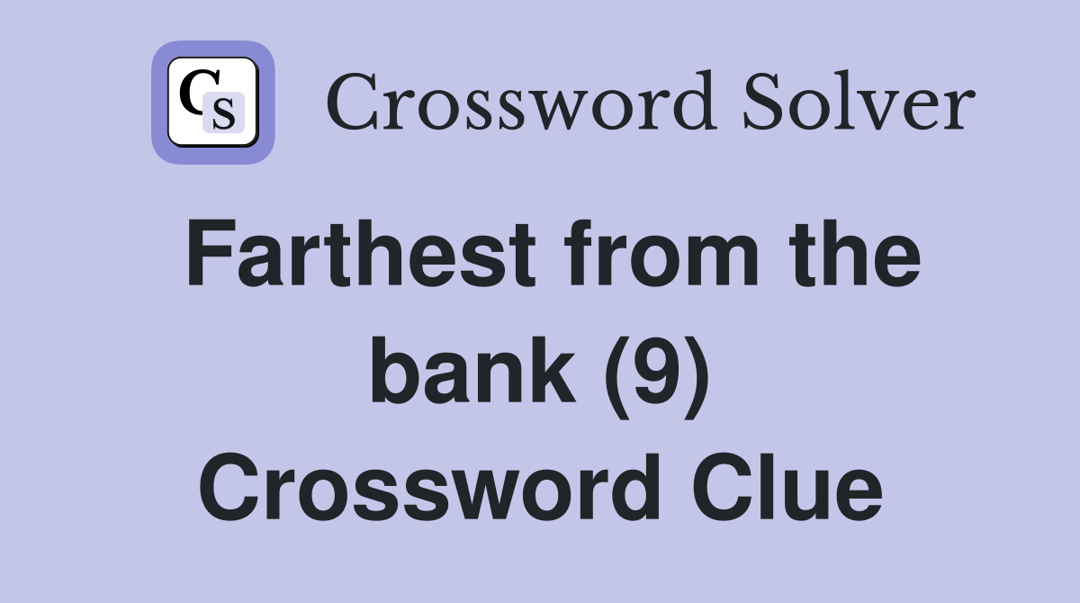 Farthest from the bank 9 crossword clue answers crossword solver